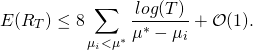 \[E(R_T) \leq 8 \sum_{\mu_i<\mu^*} \frac{log(T)}{\mu^*-\mu_i} + \mathcal{O}(1) .\]